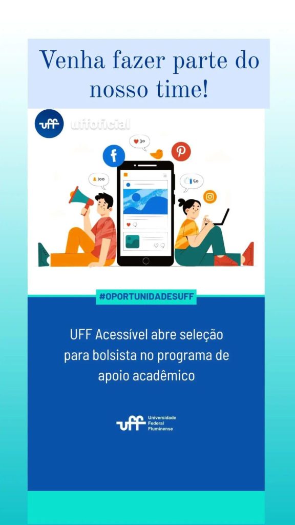 Card de fundo azul 
Na parte superior e ao centro: Venha fazer parte do nosso time
A esquerda o logo da UFF oficial 
Mais abaixo uma ilustração de um celular ao centro com ícone de redes sociais e a esquerda o desenho estilizado de um homem com um microfone na mão e a esquerda uma mulher à frente de um computador 
Dentro de uma tarja azul #oportunidades UFF 
UFF Acessível abre seleção para bolsista no programa de apoio Acadêmico.